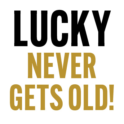 Lucky Never Gets Old